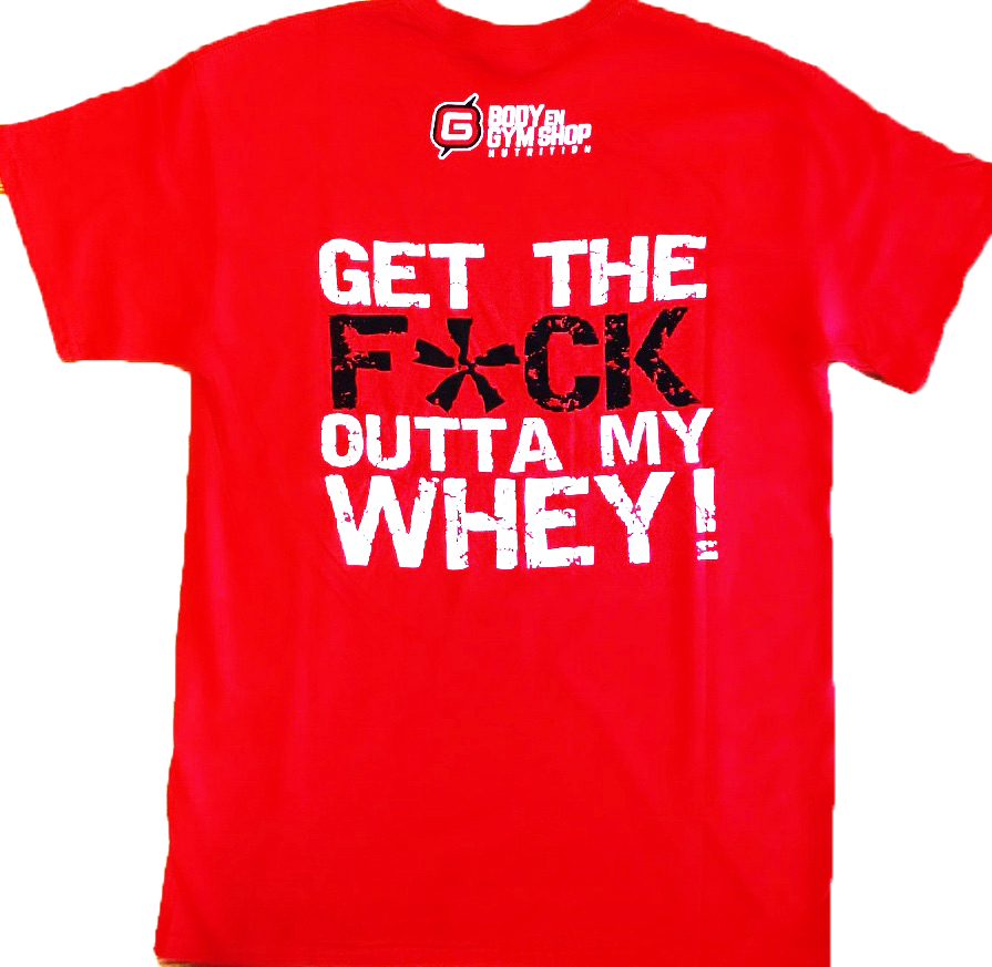BGS Nutrition - Get the F*ck Outta My Whey T-Shirt
